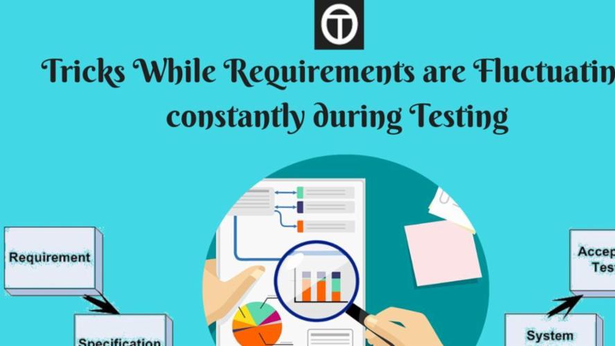 Tricks While Requirements are Fluctuating constantly during Testing ...