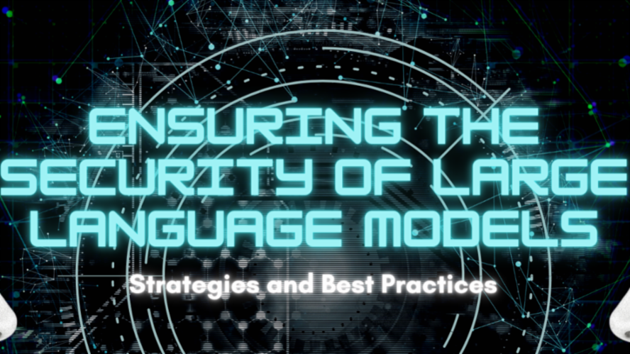 Ensuring the Security of Large Language Models: Strategies and Best ...